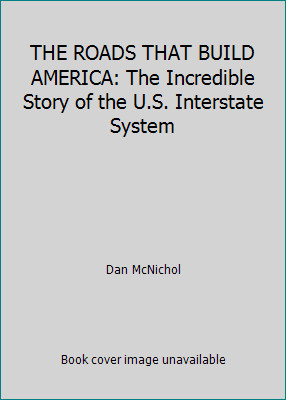 THE ROADS THAT BUILD AMERICA: The Incredible Story of the U.S. Interstate System