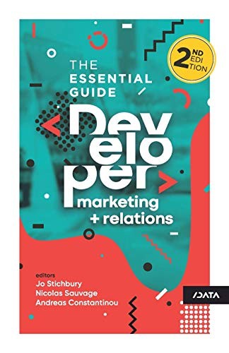 Developer Marketing and Relations: The Essential Guide (Developer Marketing: The