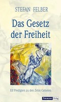Das Gesetz Der Freiheit | Elf Predigten Zu Den Zehn Geboten | Stefan Felber