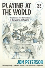 Playing at the World, 2E, Volume 1: The Invention of Dungeons & Dragons (Gam...