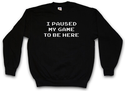 I Paused My Game To Be Here Sweatshirt Pullover Gamer Games RPG Larp Fun Nerd