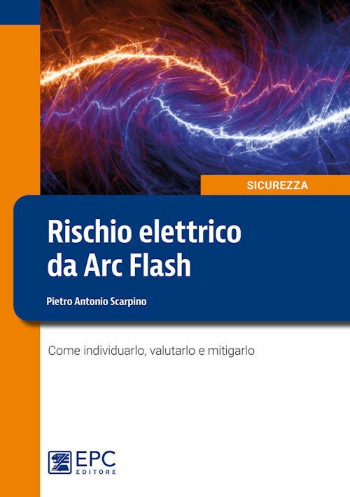 RISCHIO ELETTRICO DA ARC FLASH. COME INDIVIDUARLO, VALUTARLO E MITIGARLO  -