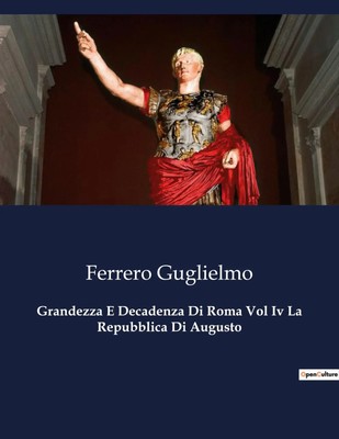 Grandezza E Decadenza Di Roma Vol Iv La Repubblica Di Augusto | Guglielmo | Buch