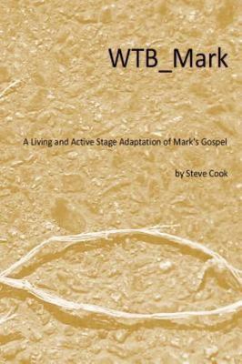 Wtb_mark: A Living and Active Stage Adaptation of Mark's Gospel by Cook, Stev...