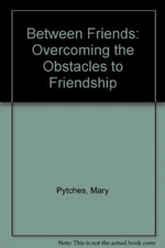 Between Friends: Overcoming the Obstacles to Friendship By Mary 
