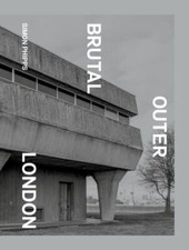 Brutal Outer London by Simon Phipps (hardcover)
