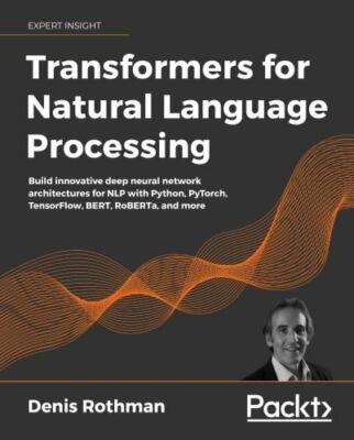 Transformers for Natural Language Processing: Build innovative deep neural netw,