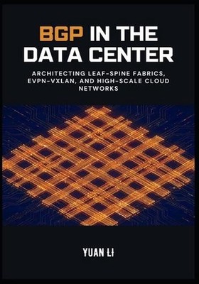 BGP in the Data Center: Architecting Leaf-Spine Fabrics, EVPN-VXLAN, and High-Sc