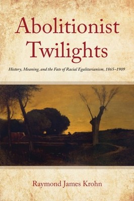 Abolitionist Twilights: History, Meaning, and  by Raymond James Krohn PAPERBACK