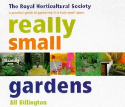 Really Small Gardens: A Practical Guide to Gardening in a Truly Small Space (Rhs