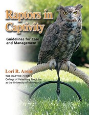 RAPTORS IN CAPTIVITY: GUIDELINES FOR CARE & MANAGEMENT By Lori Arent *Excellent*