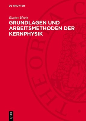 Grundlagen Und Arbeitsmethoden Der Kernphysik: Vortragsreihe...