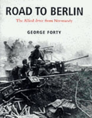 Road to Berlin: The Allied Drive from Normandy by Forty: Used