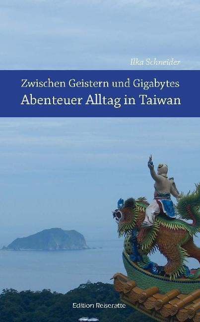Zwischen Geistern und Gigabytes - Abenteuer Alltag in Taiwan Ilka Schneider