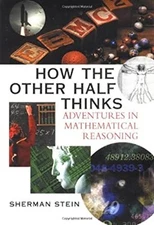 How the Other Half Thinks : Adventures in Mathematical Reasoning
