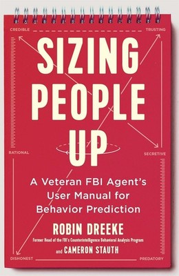 Sizing People Up: A Veteran FBI Agent's User Manual for Behavior Prediction by R