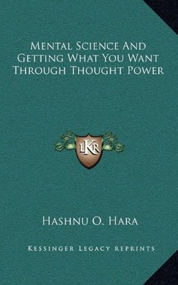 MENTAL SCIENCE AND GETTING WHAT YOU WANT THROUGH THOUGHT By Hashnu O. Hara *NEW*