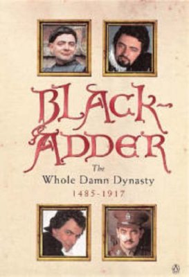 Blackadder: The Whole Damn Dynasty: 1485-1917 By Richard Curtis
