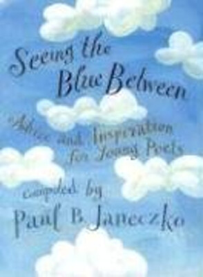 Seeing the Blue Between : Advice and Inspiration for Young Poets