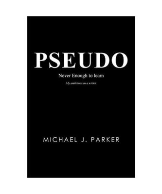 Pseudo: Never Enough to Learn, Michael J. Parker
