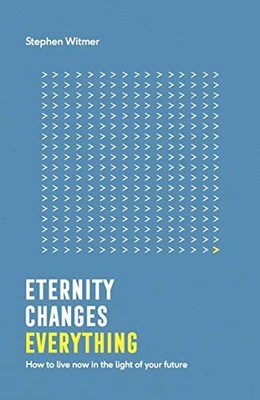 Eternity Changes Everything (Live Different): How t by Stephen Witmer 1909559911