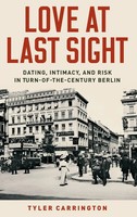 Love At Last Sight | Dating, Intimacy, And Risk In Turn-Of-The-Century Berlin