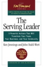 The Serving Leader : 5 Powerful Actions That Will Transform Your