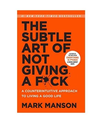 The Subtle Art of Not Giving a F*ck: A Counterintuitive Approach to Living a Goo