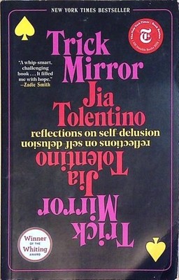 Trick Mirror: Reflections on Self-Delusion Tolentino, Jia:
