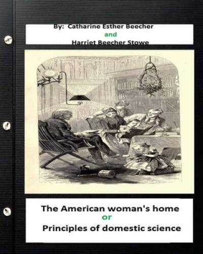 The American womans home, or, Principles of domestic science (Original C - GOOD
