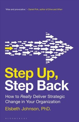 Step Up, Step Back : How to Really Deliver Strategic Change in Your Organizat...