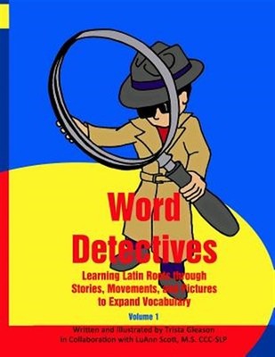 Word Detectives : Learning Latin Roots Through Stories, Movements, and Pictur...