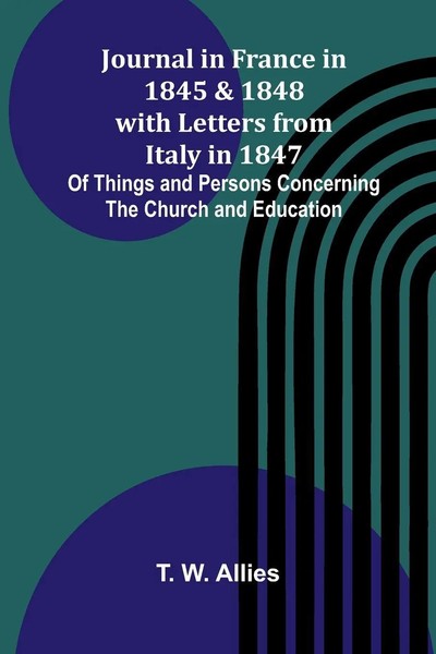 T. W. Allies | Journal In France In 1845 And 1848 With Letters From Italy In...-image