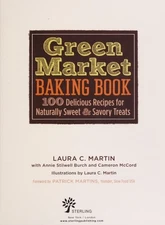 Green Market Baking Book: 100 Delicious Recipes for Naturally Sweet & Savory Tre