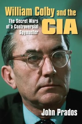 John Prados | William Colby and the CIA   The Secret Wars of a Controversial...
