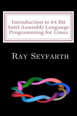 Introduction to 64 Bit Intel Assembly Language Programming for Linux