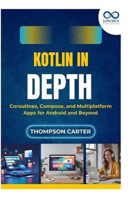Kotlin in Depth: Coroutines, Compose, and Multiplatform Apps for Android and Bey