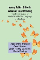 Young Folks' Bible In Words Of Easy Reading The Sweet Stories Of God's Word...