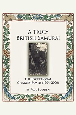 A Truly British Samurai-the Exceptional Charles Boxer (1904-2000) Paul Budden