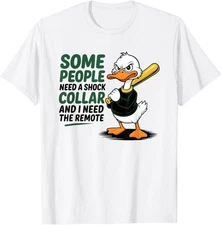 Duck Some People Need A Shock Collar and I Need The Remote T-Shirt