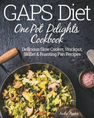 GAPS Diet One Pot Delights Cookbook: Delicious Slow Cooker, Stockpot, Skillet &