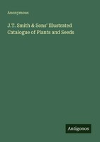 Anonymous | J.T. Smith & Sons' Illustrated Catalogue Of Plants And Seeds | Buch