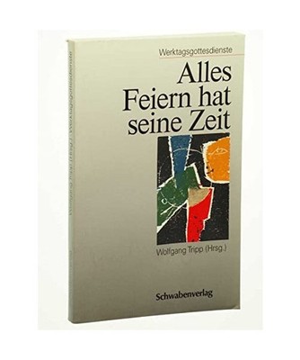 Alles Feiern hat seine Zeit.: Werktagsgottesdienste.: Werktagsgottesdienste.