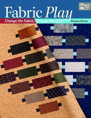 Fabric Play: Change the Fabric, Change the Quilt by Deanne Moore (English) Paper