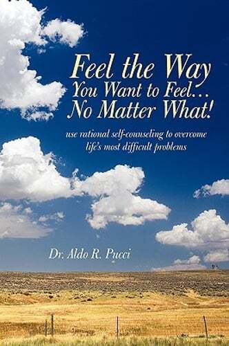 Feel the Way You Want to Feel ... No Matter What! by R Pucci Aldo R Pucci: Used