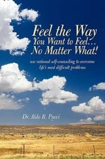 Feel the Way You Want to Feel ... No Matter What! by R Pucci Aldo R Pucci: Used