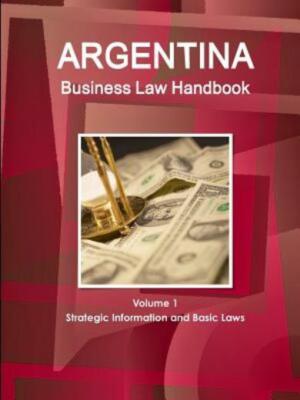 Argentina Business Law Handbook Volume 1 Strategic Information And Basic La...
