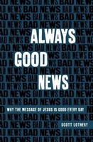 Always Good News | Why The Message Of Jesus Is Good Every Day | Scott Lothery