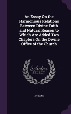 Baine - An Essay On the Harmonious Relations Between Divine Faith and  - X555z