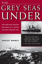 Grey Seas Under: The Perilous Rescue Mission Of A N.A. Salvage Tug Mowat, Fa...